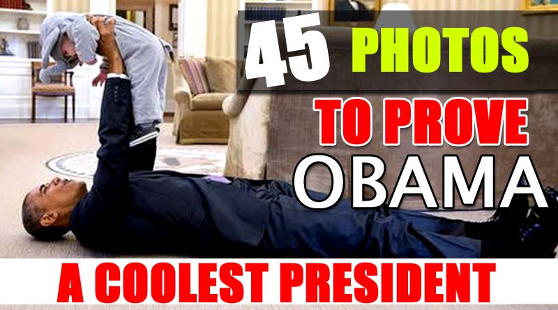 45 PHOTOS THAT PROVES OBAMA IS THE COOLEST PRESIDENT