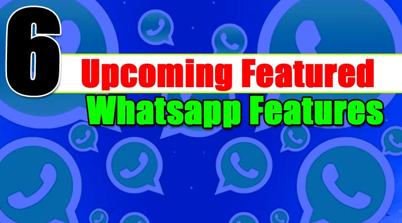 6 Upcoming Feature of WhatsApp Coming Soon See Now!